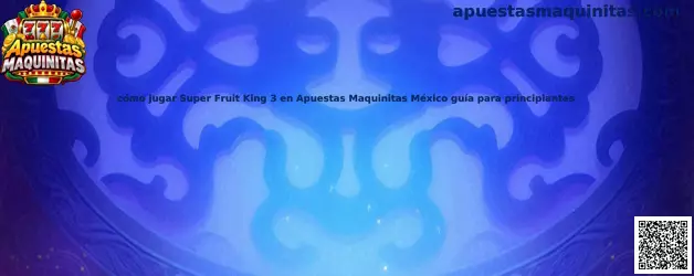 Guía para jugar Super Fruit King 3 en Apuestas Maquinitas México