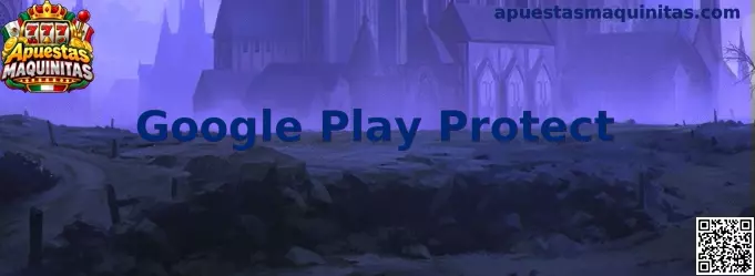 Google Play Protect y seguridad en Apuestas Maquinitas