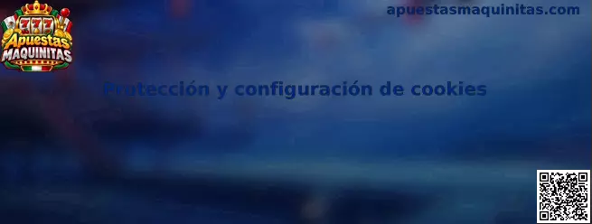 Protección y configuración de cookies en Apuestas Maquinitas
